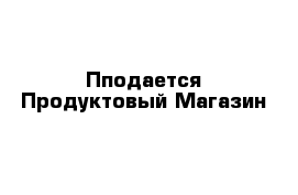 Пподается Продуктовый Магазин